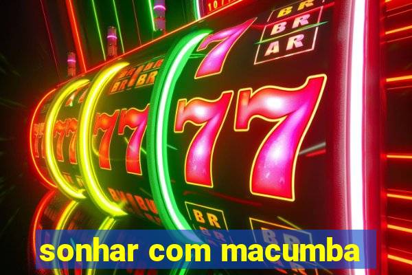 sonhar com macumba